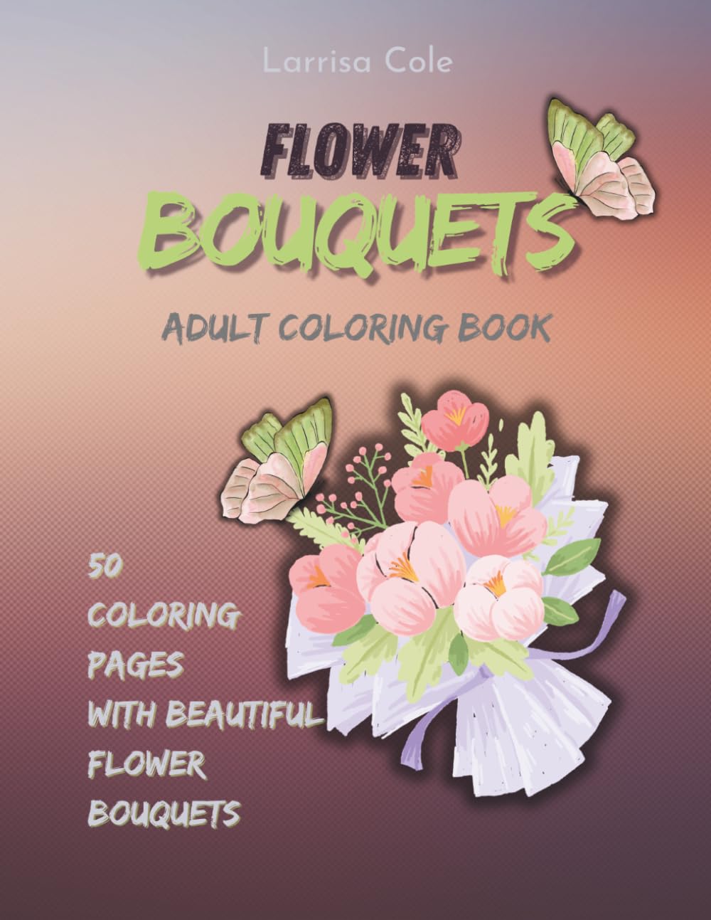 FLOWER BOUQUETS: ADULT COLORING BOOK WITH 50 RELAXING FLORAL DESIGNS AND BOUQUETS