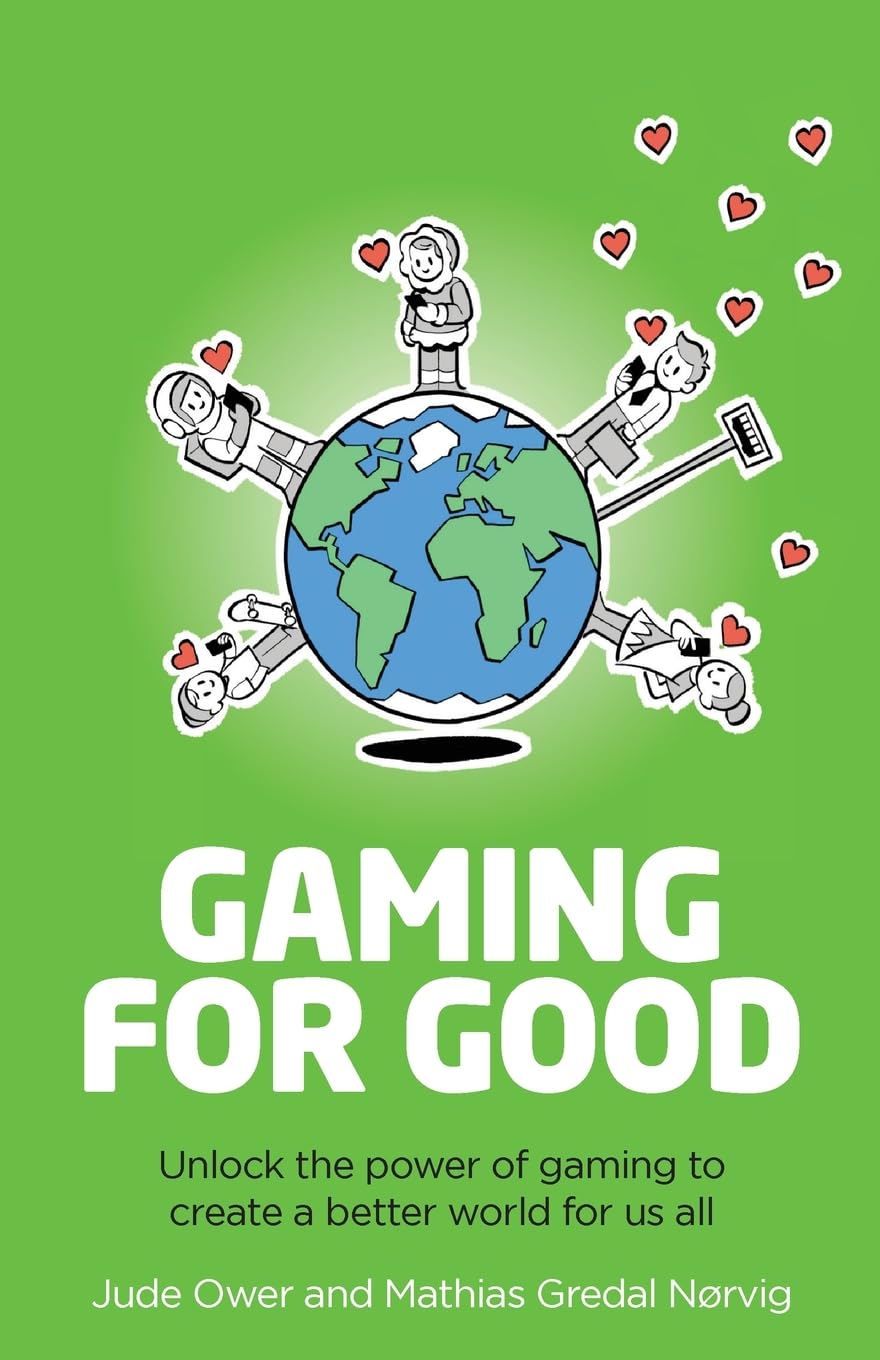 Gaming for Good: Unlocking the Power of Gaming to Create a Better World for Us All