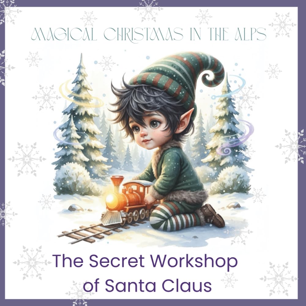 Magical Christmas in the Alps: The Secret Workshop of Santa Claus: A Christmas Gift Book for Kids | Magical Holiday Story with Santa, Elves and Snowy Adventures