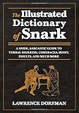 The Illustrated Dictionary of Snark: A Snide, Sarcastic Guide to Verbal Sparring, Comebacks, Irony, Insults, and Much More by Lawrence Dorfman (2013-09-03)