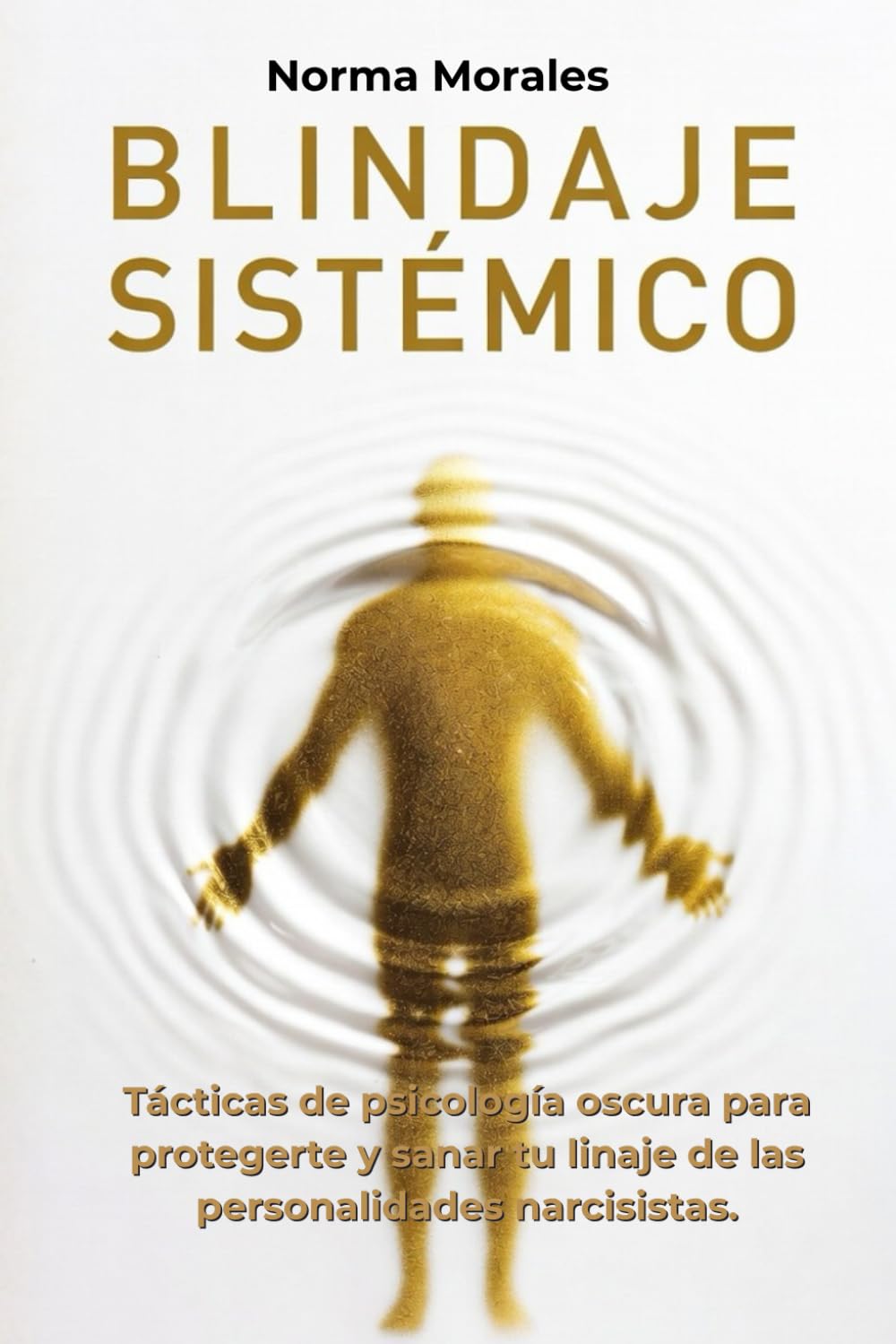 BLINDAJE SISTÉMICO: Tácticas de Psicología Oscura y Constelaciones Familiares para Desactivar Narcisistas, Sanar tu Linaje y Recuperar tu Poder.
