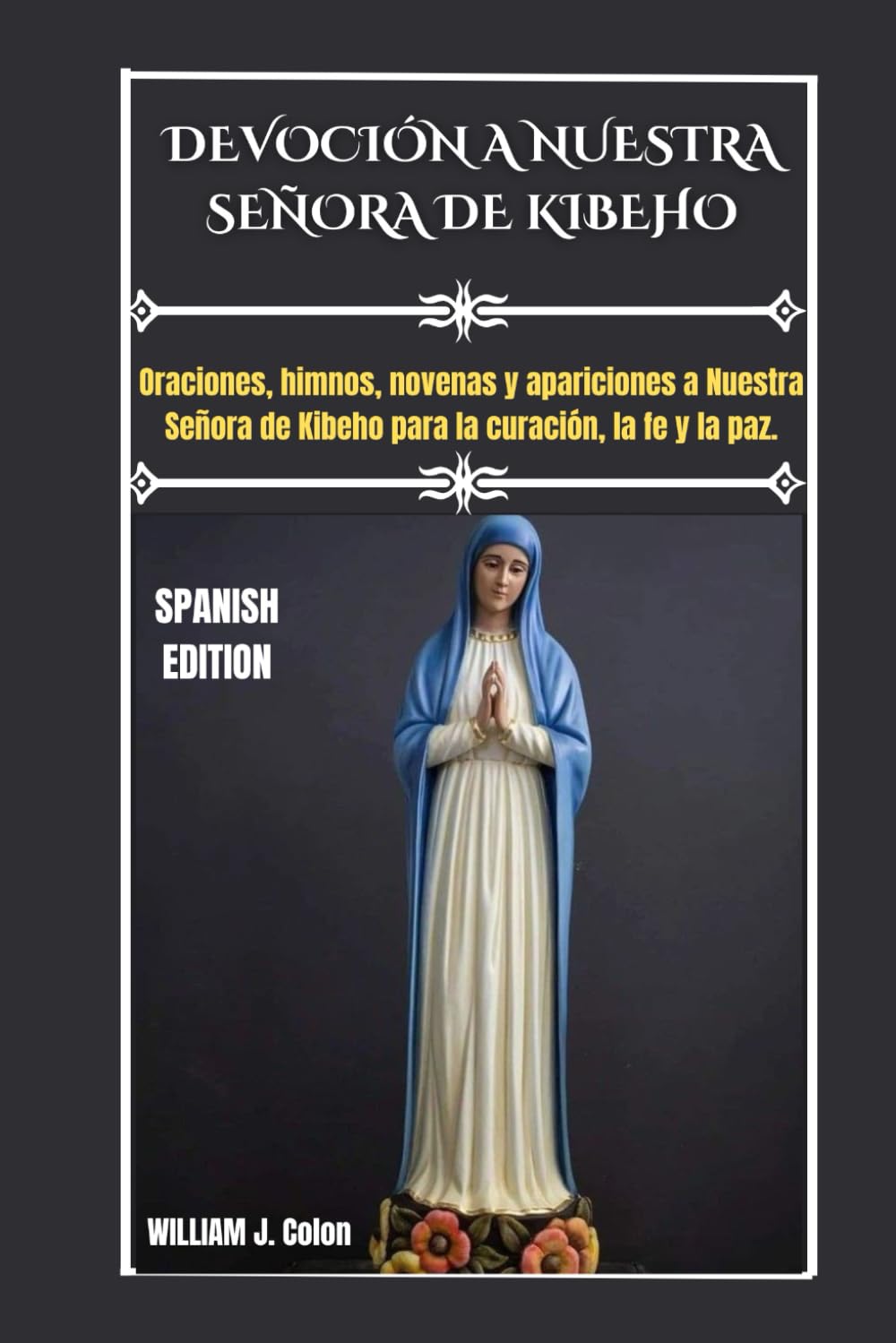 DEVOCIÓN A NUESTRA SEÑORA DE KIBEHO: Oraciones, himnos, novenas y apariciones a Nuestra Señora de Kibeho para la curación, la fe y la paz.