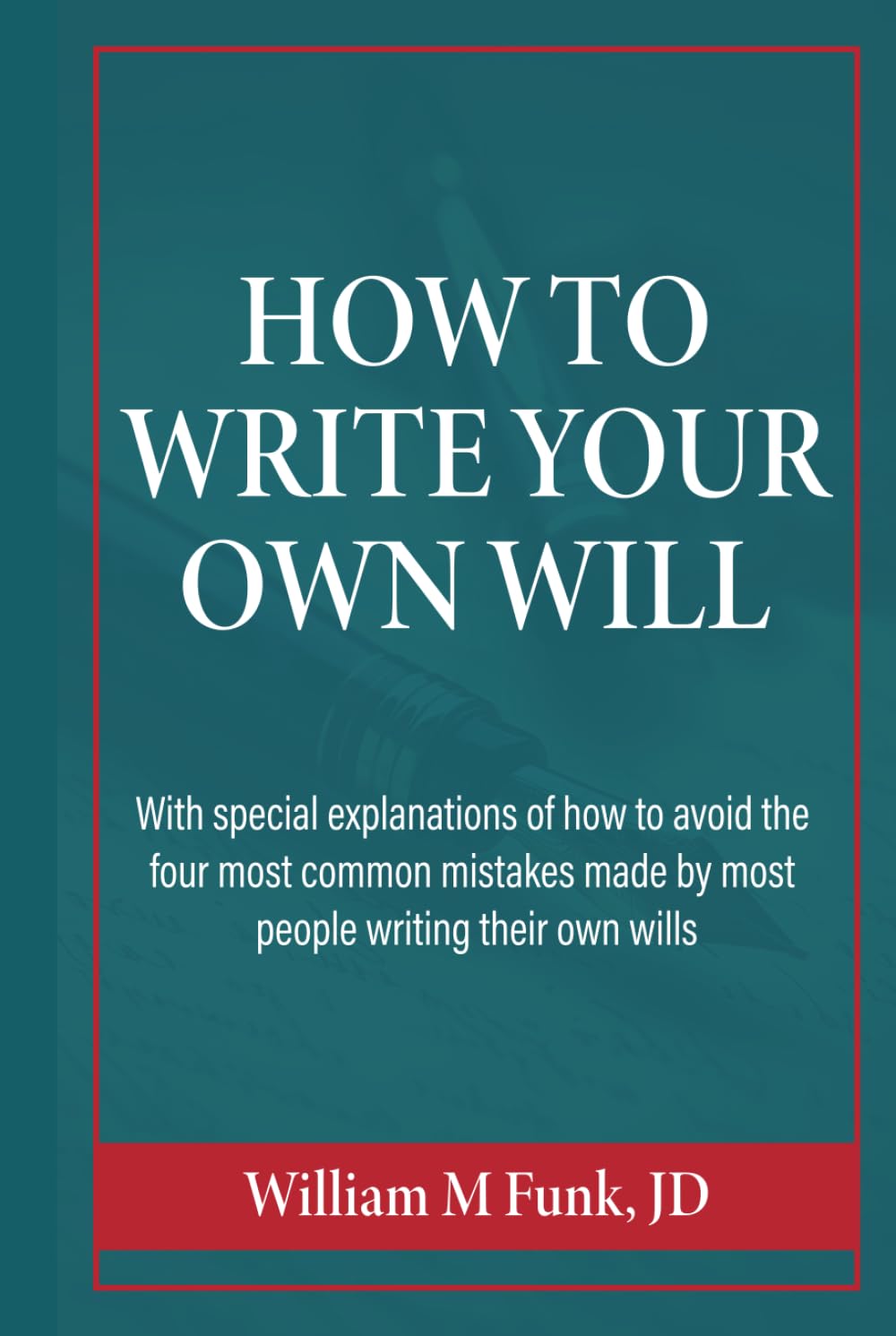 How to Write Your Own Will: With SPECIAL EXPLANATIONS of how to avoid the four most common mistakes made by most people writing their own wills