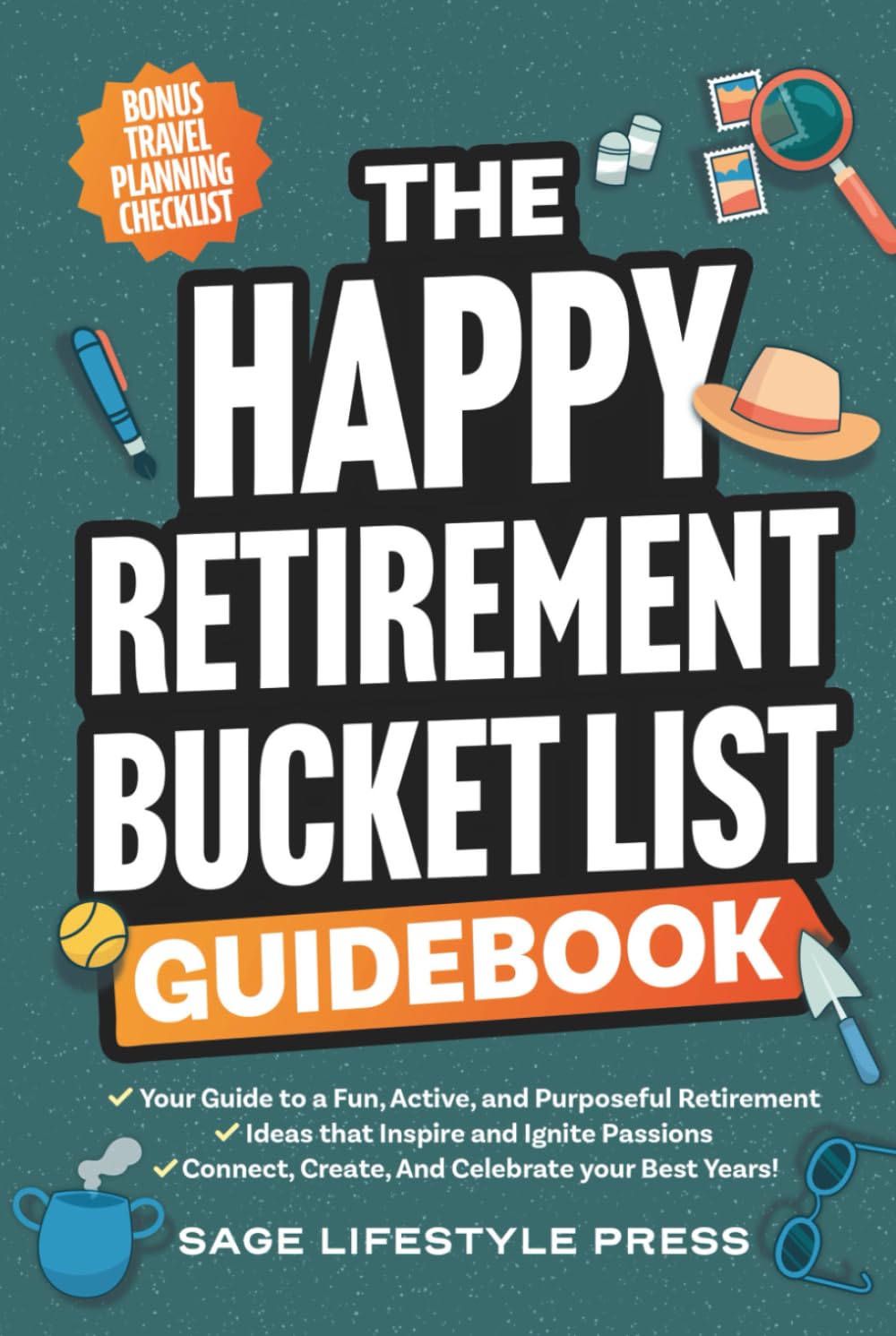 The Happy Retirement Bucket List Guidebook: Create the Life You Love, Stay Active and Engaged, Discover New Passions and Joys (Real Life Fun and