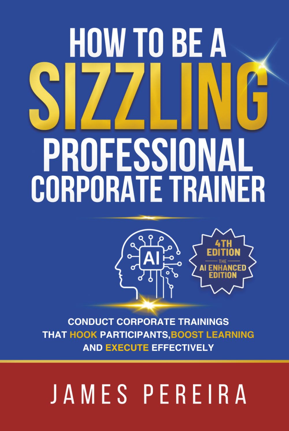 How To Be A Sizzling Professional Corporate Trainer: Conduct corporate trainings that hook participants, boost learning and execute effectively