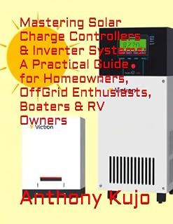 Mastering Solar Charge Controllers & Inverter Systems: A Practical Guide for Homeowners, OffGrid Enthusiasts, Boaters & RV Owners (Solar Power Series)