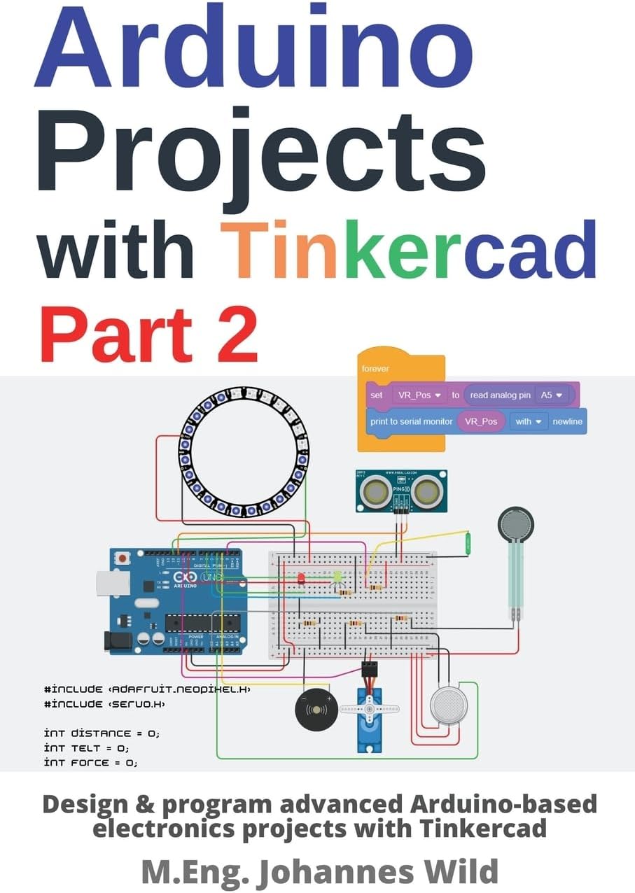 Arduino Projects with Tinkercad | Part 2: Design & program advanced Arduino-based electronics projects with Tinkercad (Arduino | Introduction and Projects) Paperback โ 8 July 2022