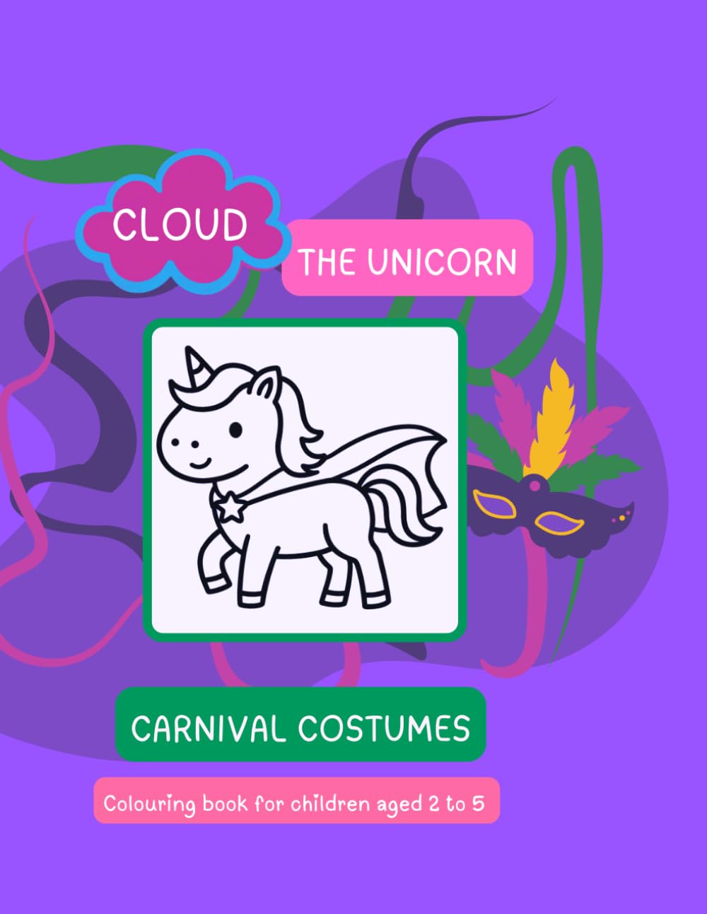 Cloud the Unicorn - Carnival Costumes: A fun colouring book with costumes for children ages 2 to 5 (El Unicornio Nube)
