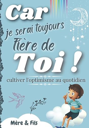 Car je serai TOUJOURS fière de TOI (Mère &amp; fils): Le Cadeau d'une maman à son garçon à partir de 6 ans pour dire je t'aime, renforcer la confiance en ... à compléter-Amour, complicité, lien affectif