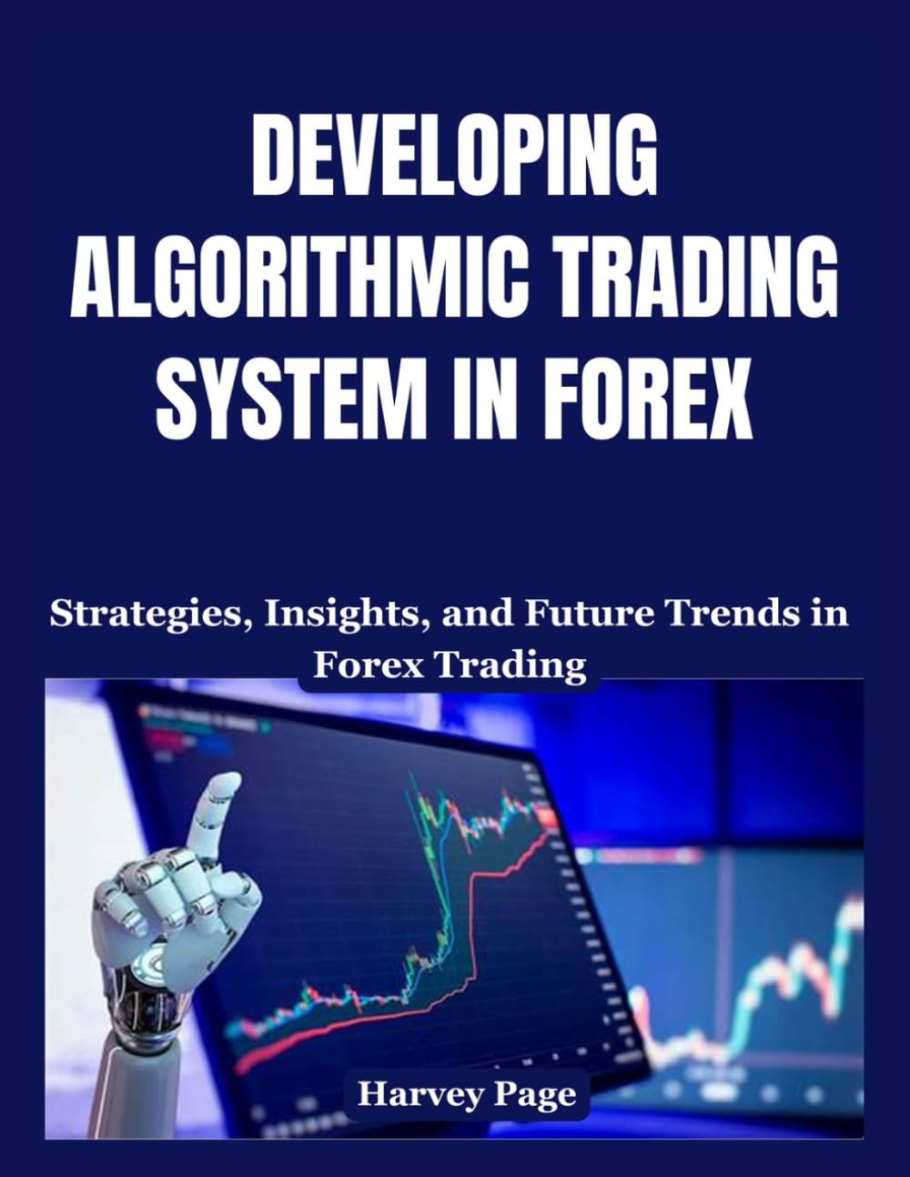 DEVELOPING ALGORITHMIC TRADING SYSTEM IN FOREX: Strategies, Insights, and Future Trends in Forex Trading
