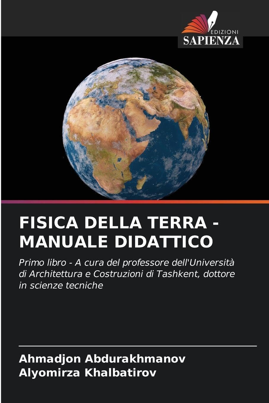 FISICA DELLA TERRA - MANUALE DIDATTICO: Primo libro - A cura del professore dell'Università di Architettura e Costruzioni di Tashkent, dottore in scienze tecniche