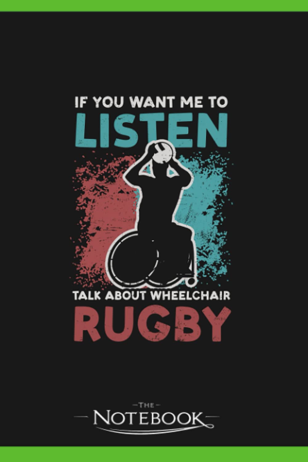 Wheelchair Rugby Want Me Listen Talk About Notebook: 120 pages 6x9 inches| Gratitude Journal Notebook Gift For All Ages All Genders