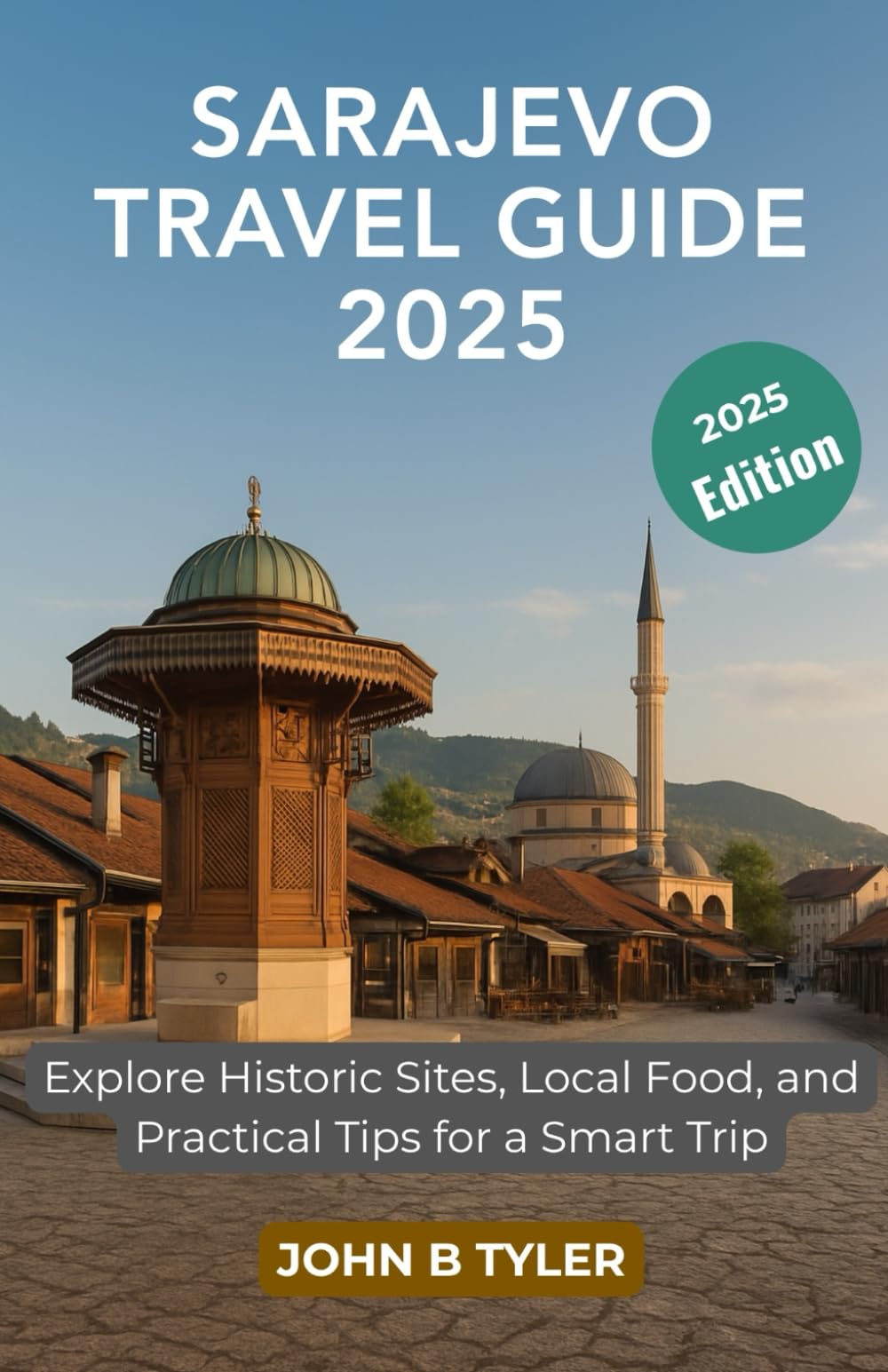 SARAJEVO TRAVEL GUIDE 2025: Explore Historic Sites, Local Food, and Practical Tips for a Smart Trip