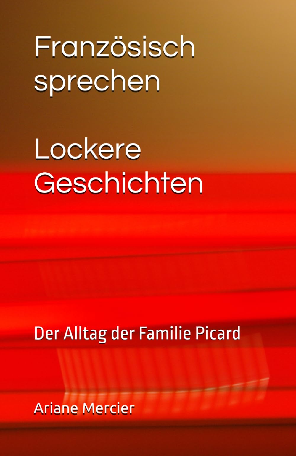 Französisch sprechen Lockere Geschichten: Aus dem Alltag der Familie Picard (Französische Geschichten leicht und locker)