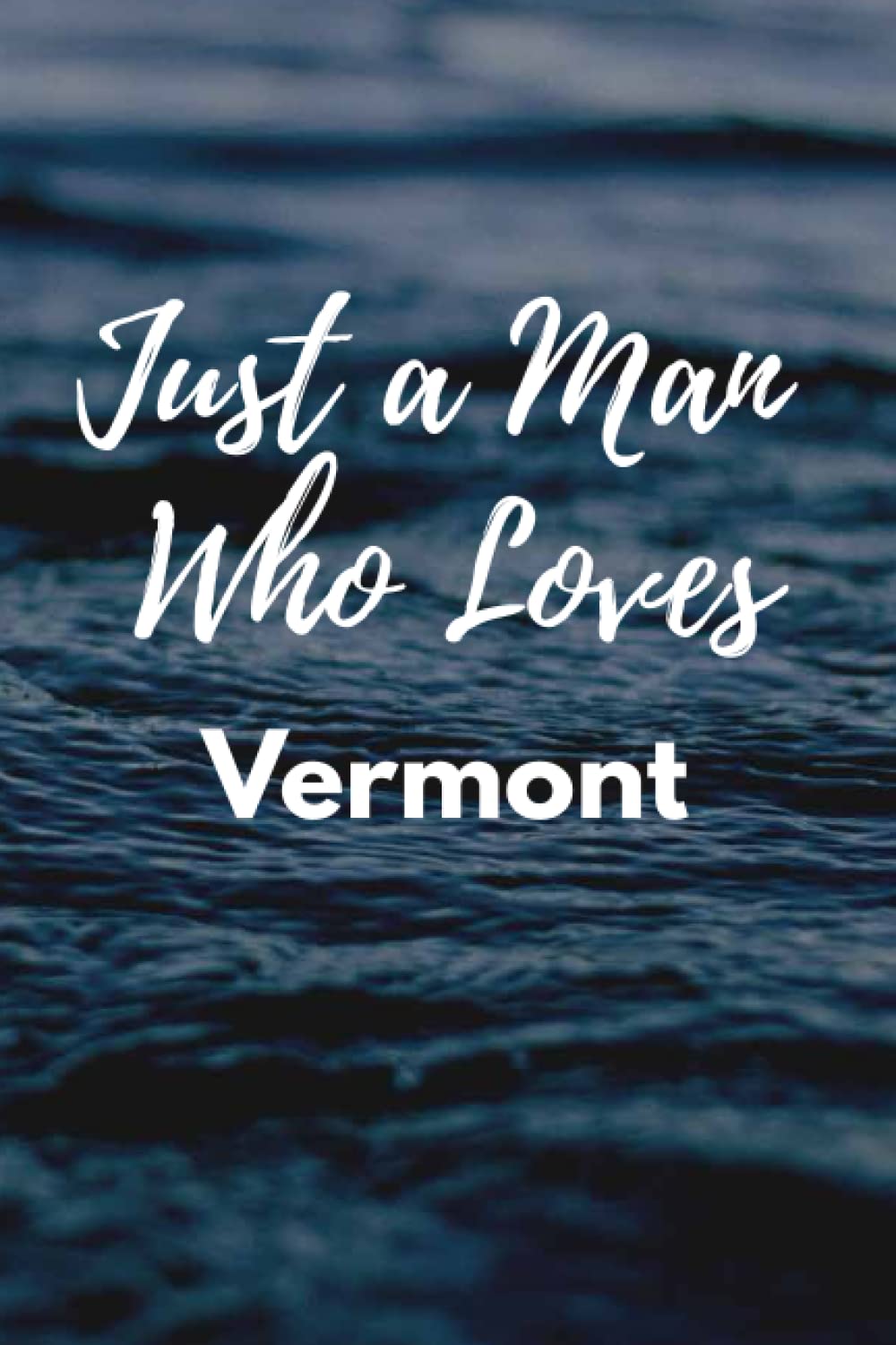 Just a Man Who Loves Vermont: Cool Vermont.pdf Journal For Men, Boys. Perfect Birthday Gift Idea For Vermont.pdf Lovers. Blank Lined Vermont.pdf Notebook Diary .