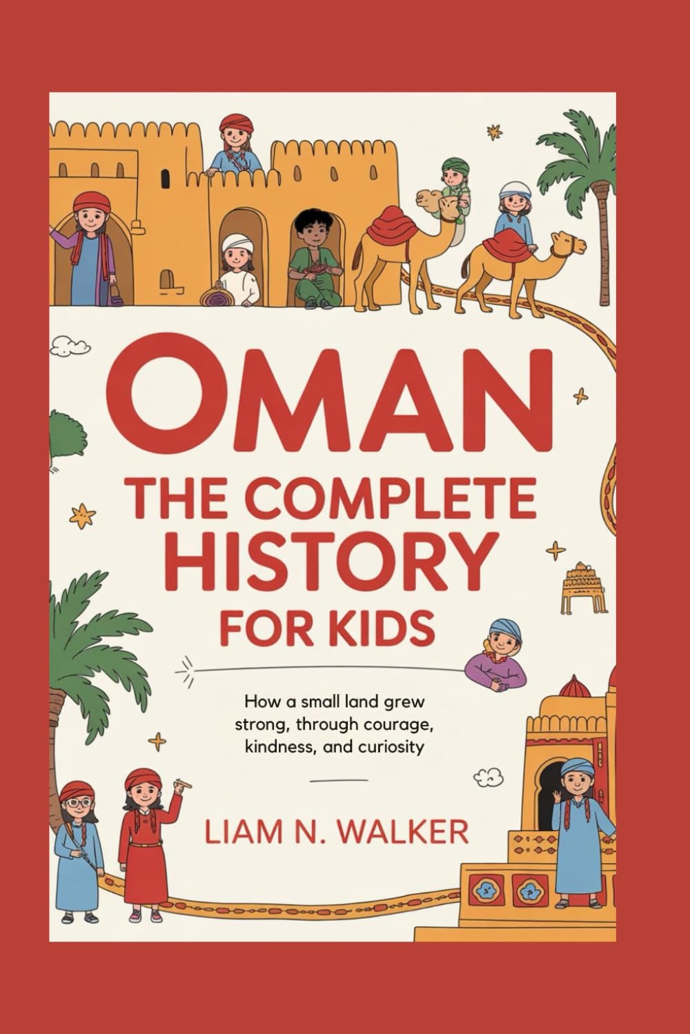 OMAN: The Complete History for Kids: How a small land grew strong through courage, kindness, and curiosity: 26 (Collections of books on the histories of Asia Countries)
