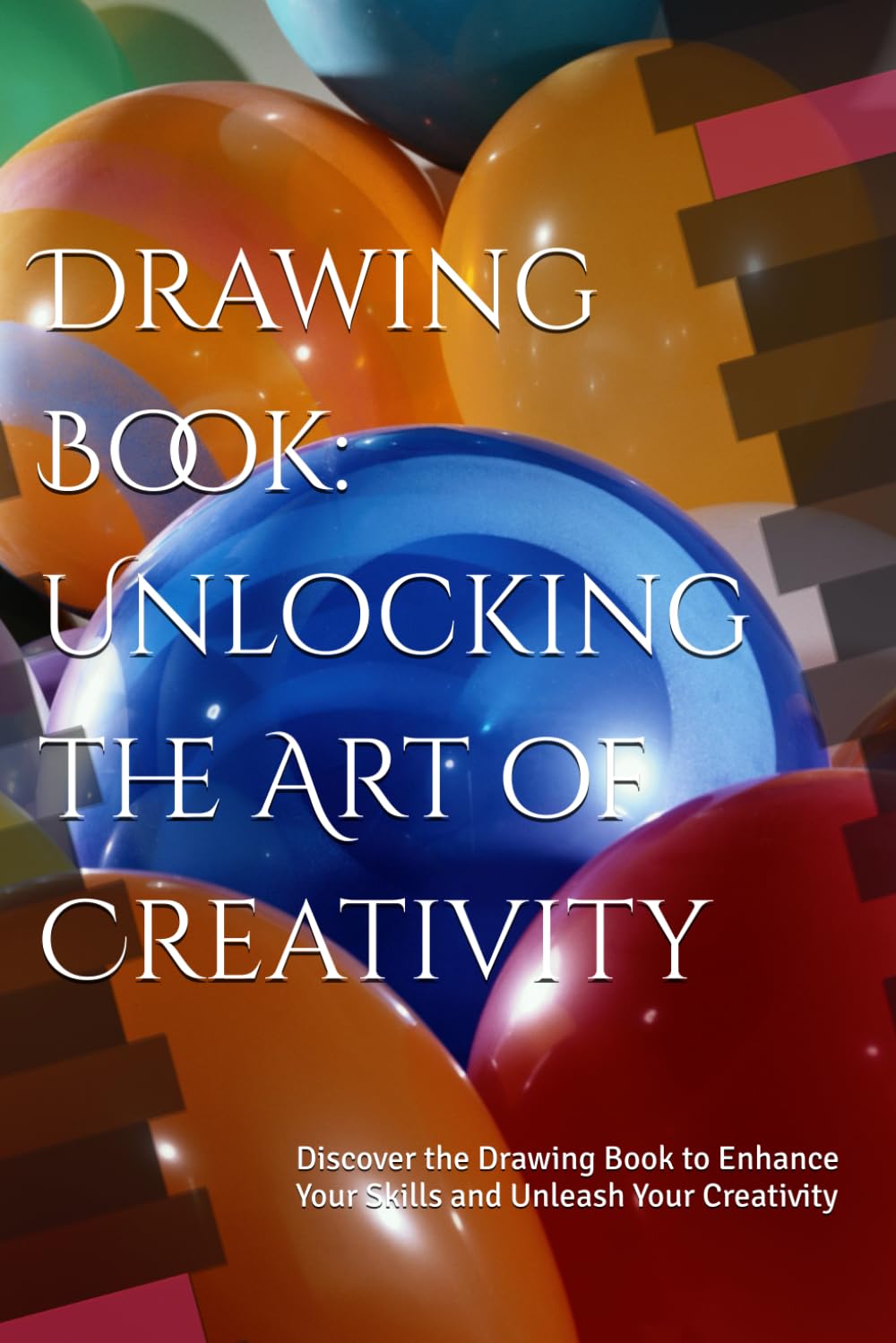 Drawing Book: Unlocking the Art of Creativity: Discover the Drawing Book to Enhance Your Skills and Unleash Your Creativity
