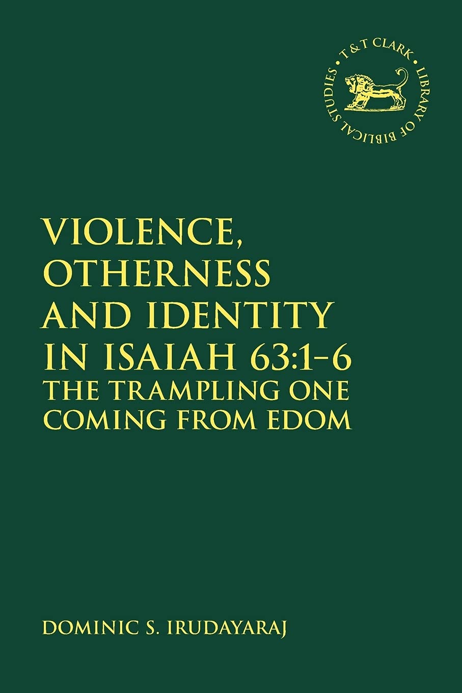 Violence, Otherness and Identity in Isaiah 63:1-6: The Trampling One Coming from Edom (The Library of Hebrew Bible/Old Testament Studies)
