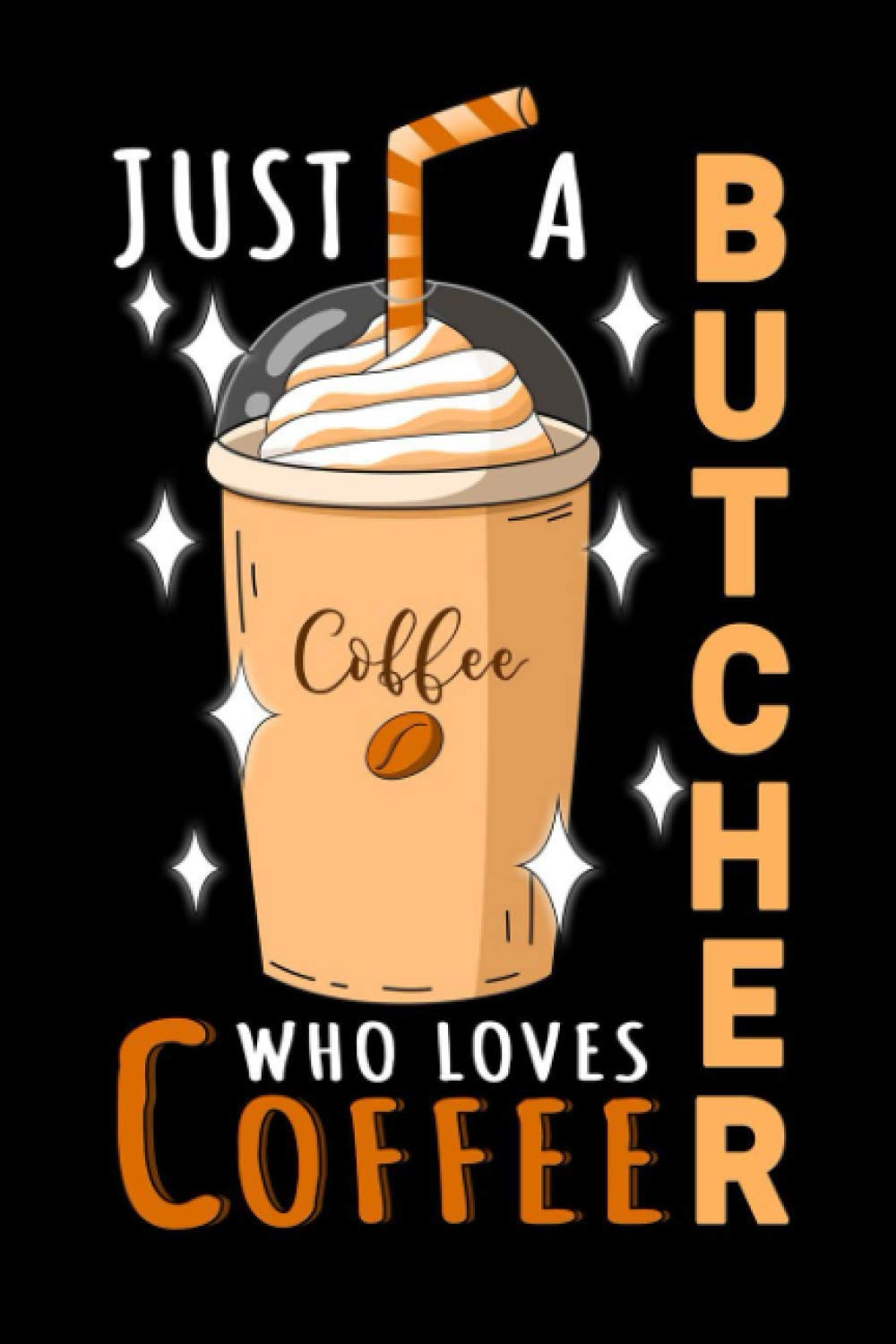 Notebook : Just A Butcher Who Loves Coffee: 6 X 9 Inches College Ruled Journal, Caffeine Lover Quote, Butchery Cafe Drinker