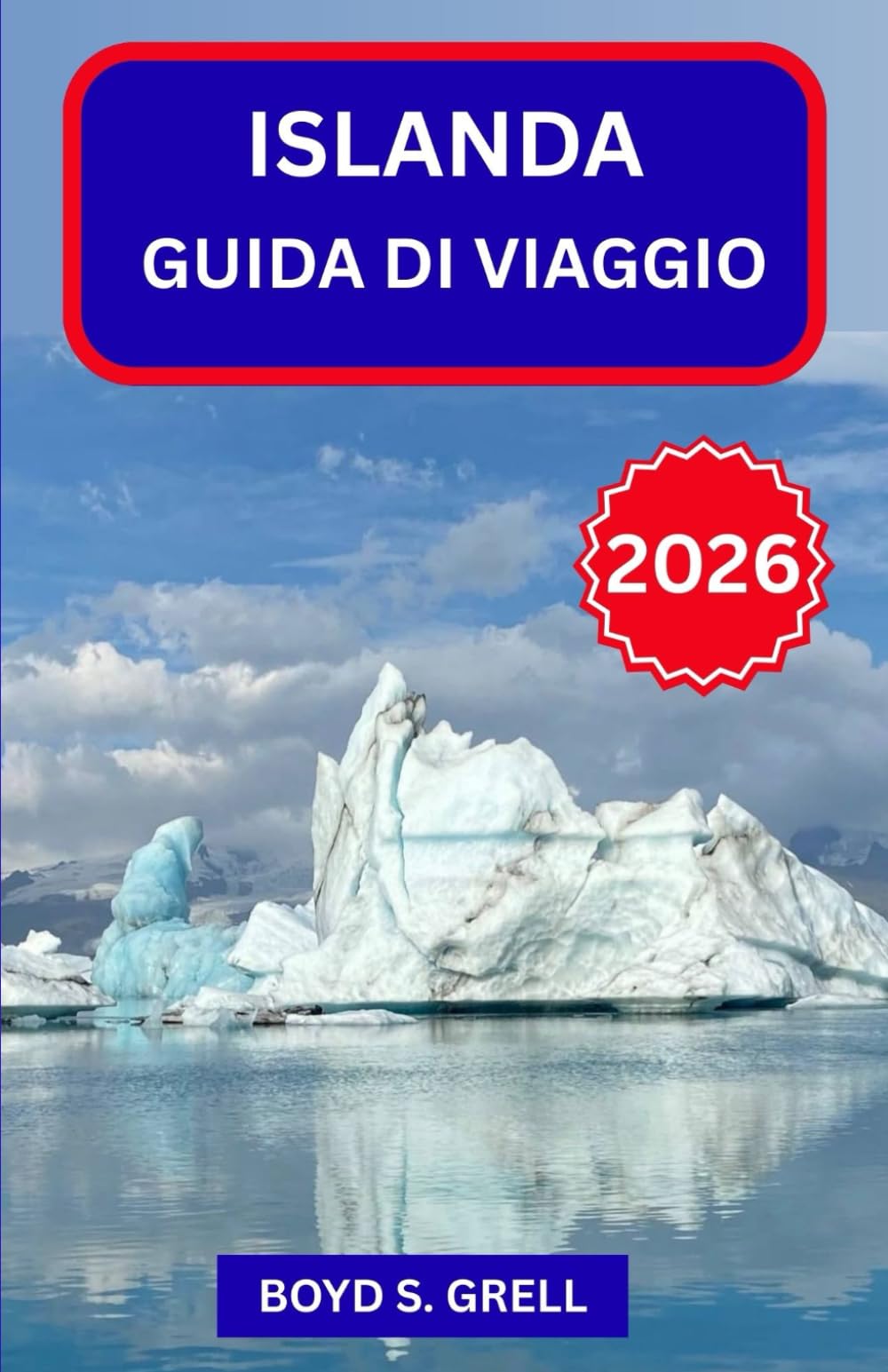 ISLANDA GUIDA DI VIAGGIO 2026: Esplora il Nord del Nord con sicurezza: fiordi, sorgenti termali, itinerari tangenziali e una pianificazione pratica per ogni viaggiatore