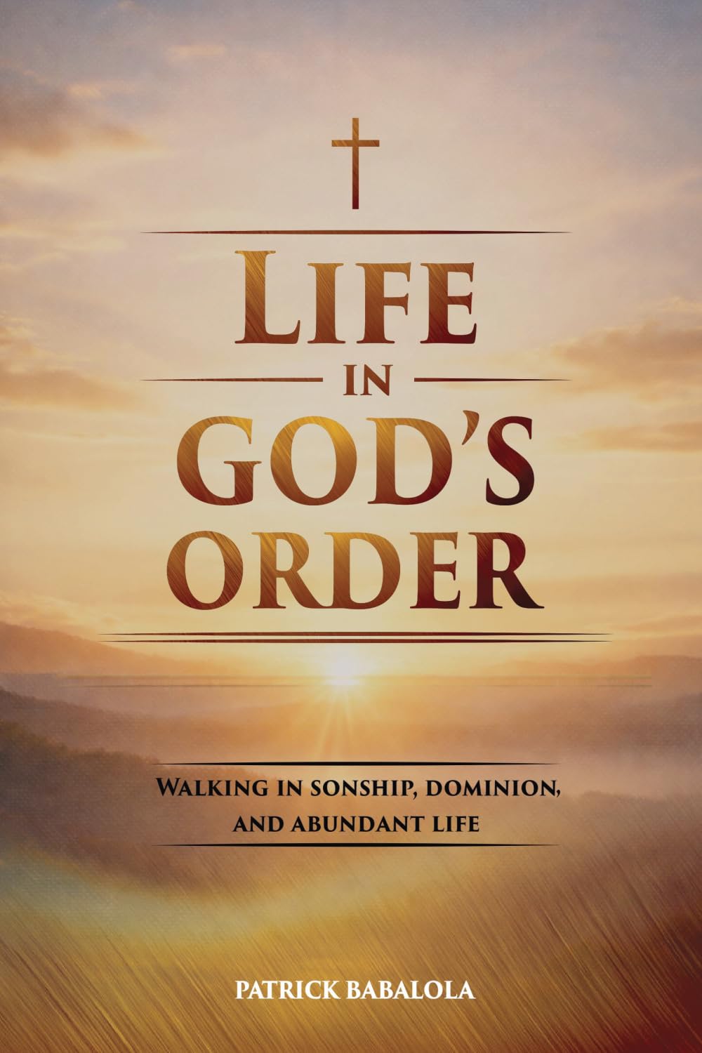 LIFE IN GOD’S ORDER: Walking in Sonship, Dominion, and Abundant Life