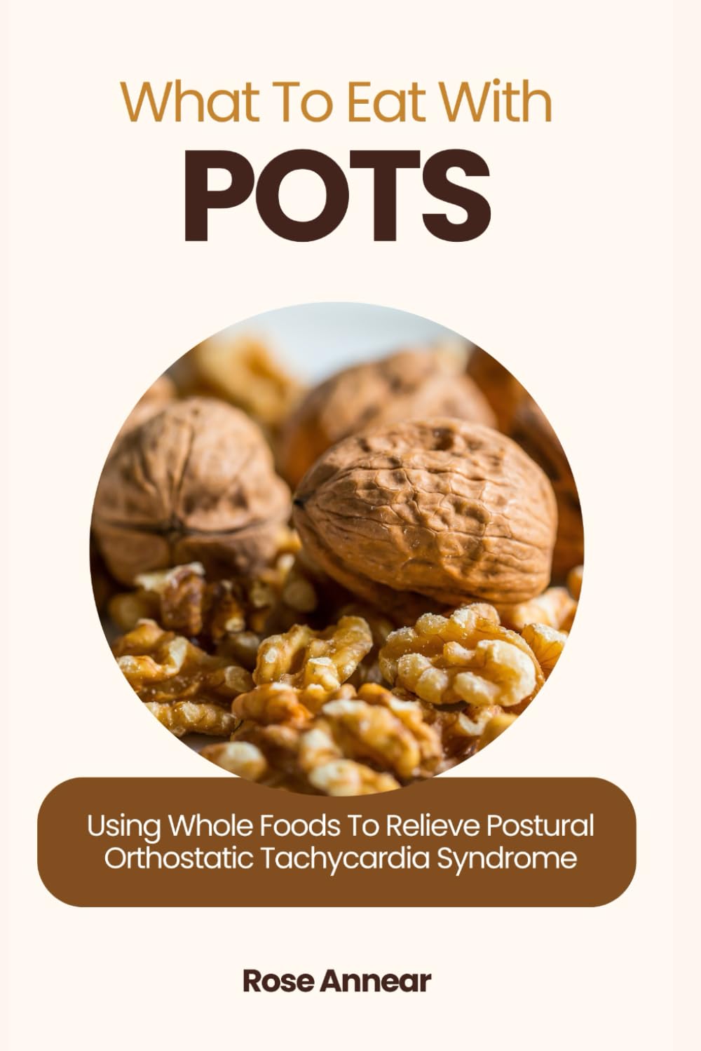 WHAT TO EAT WITH POTS: Using Whole Foods to Relieve Postural Orthostatic Tachycardia Syndrome