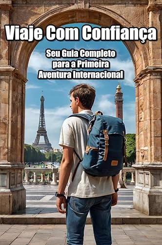 Viaje Com Confiança: Seu Guia Completo para a Primeira Aventura Internacional (Portuguese Edition)