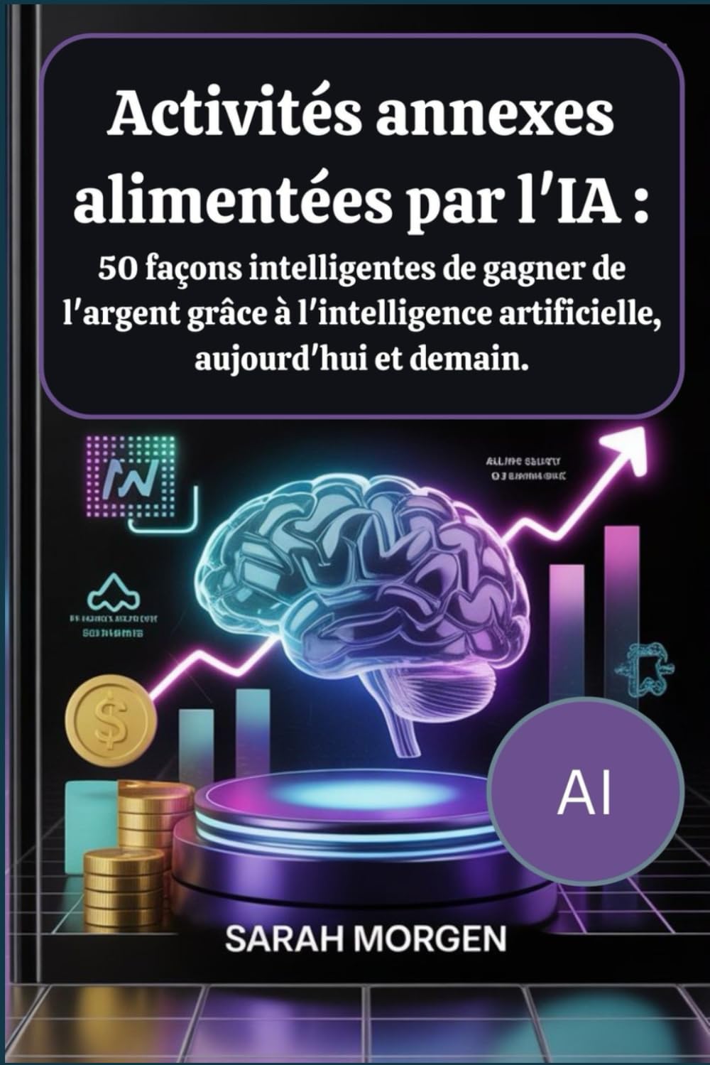 Activités annexes alimentées par l'IA : 50 façons intelligentes de gagner de l'argent grâce à l'intelligence artificielle, aujourd'hui et demain.