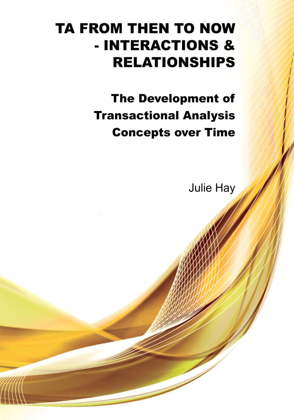 TA from Then to Now: Interactions & Relationships: The Development of Transactional Anslysis Concepts over Time (TA from Then to Now - The Development of Transactional Analysis Concepts over Time)