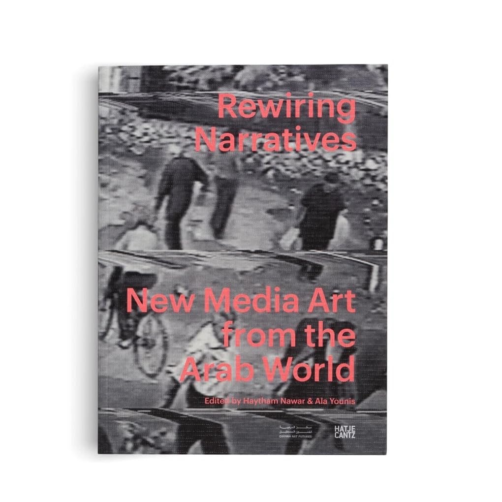 Rewiring Narratives: New Media Art from the Arab World: Essays on Digital Art, Media Culture, Cinema, and Contemporary Artistic Practices