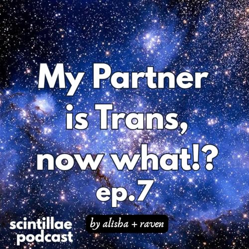 My Partner is Trans, Now What!? ✨ Scintillae Podcast ep. 07