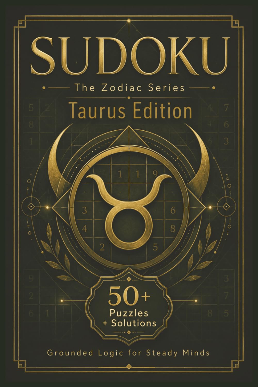Sudoku The Zodiac Series Taurus Edition: Sudoku Puzzles for TAURUS | Grounded Logic for Steady Minds | 6x9 Inches, 110 Pages | 50+ Puzzles | Solutions Included