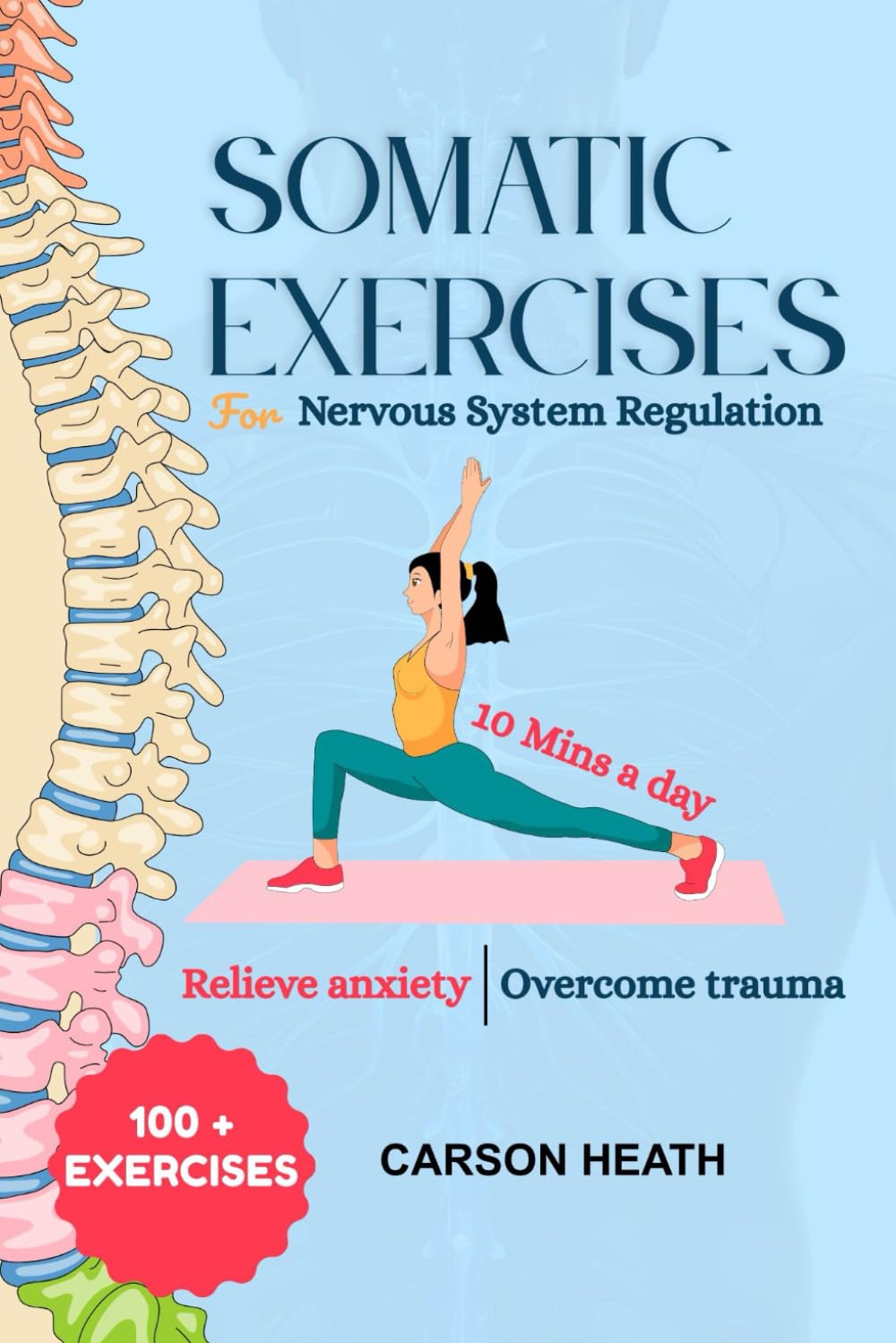 Somatic Exercises for Nervous System Regulation: A Simple 30-Day Program with 100+ Somatic Exercises to Relieve Anxiety, Heal Trauma, and Regulate Your Nervous System