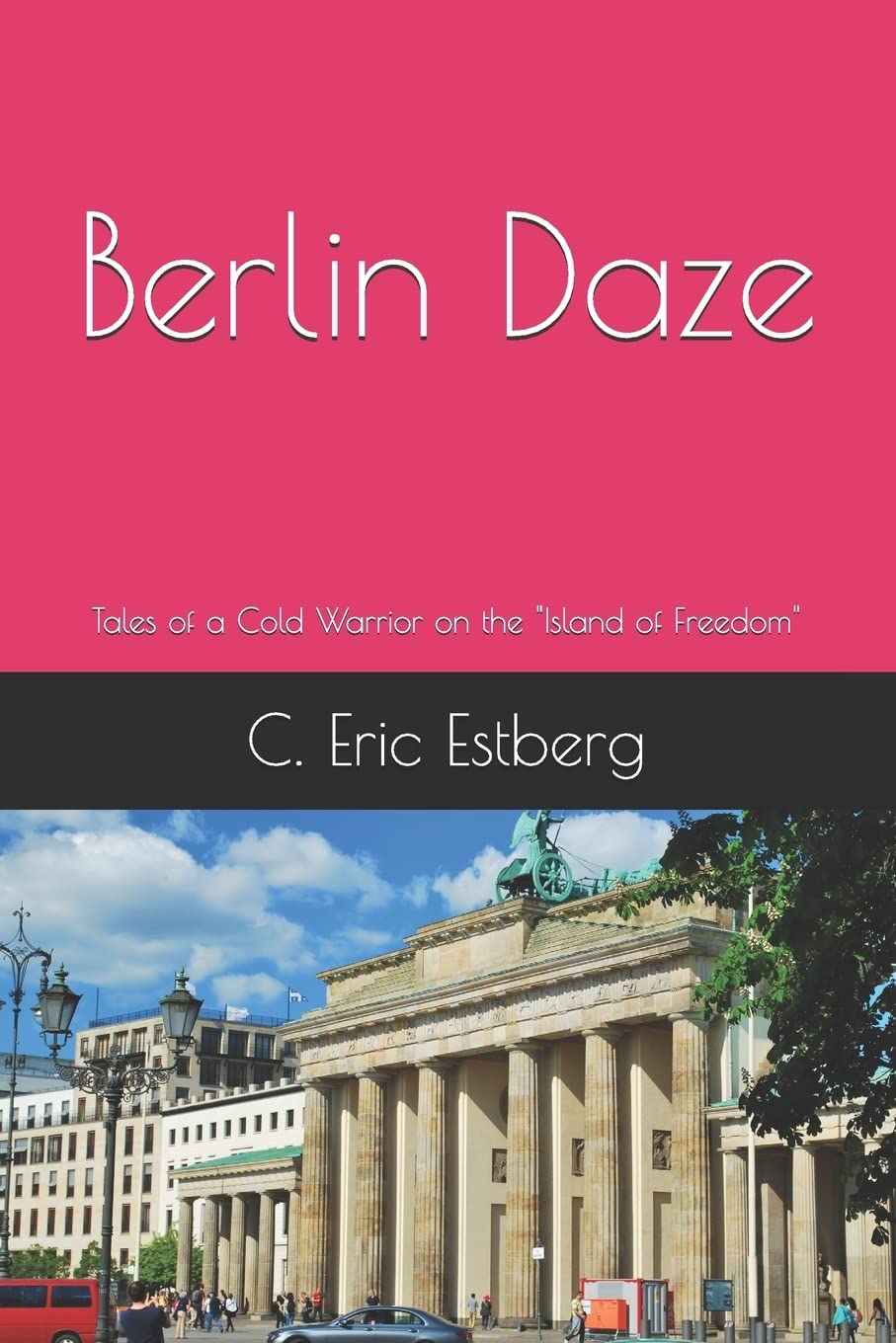 Berlin Daze: Tales of a Cold Warrior on the "Island of Freedom"