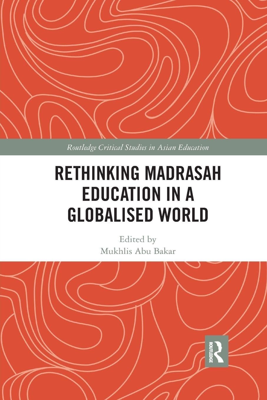 Rethinking Madrasah Education in a Globalised World (Routledge Critical Studies in Asian Education)      1st Edition