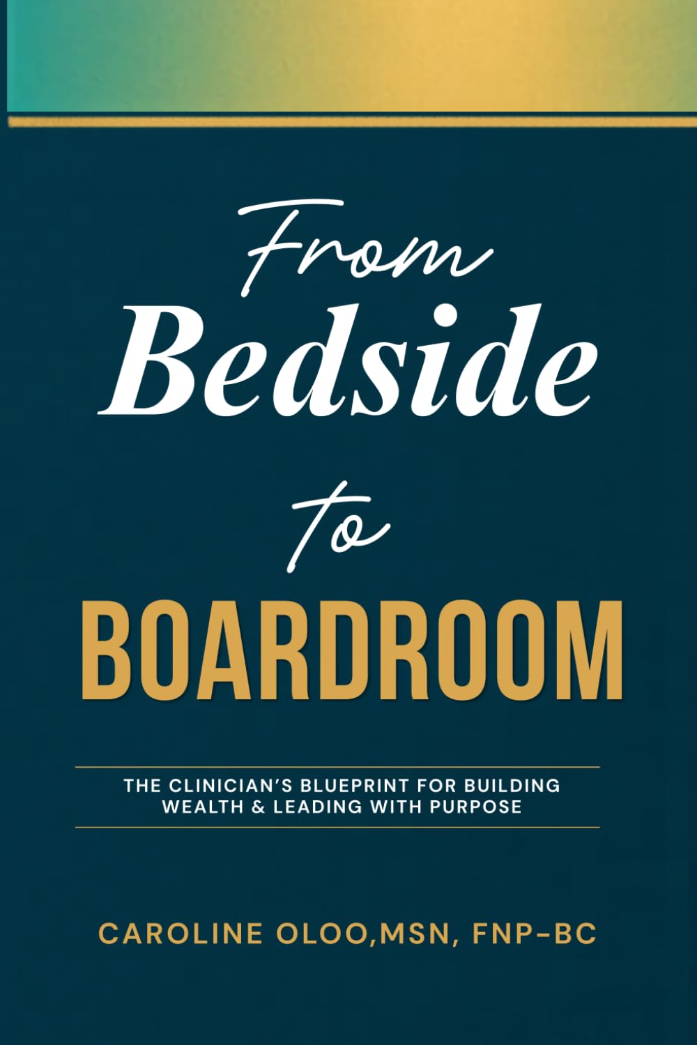 From Bedside to Boardroom: The clinician blueprint for building wealth and leading with purpose