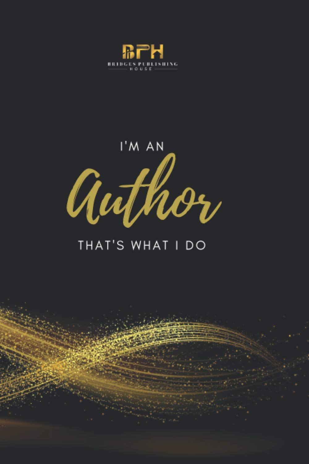 Notebook for Authors: I'm An Author That's What I Do: Yes, " I'm An Author That's What I Do"
