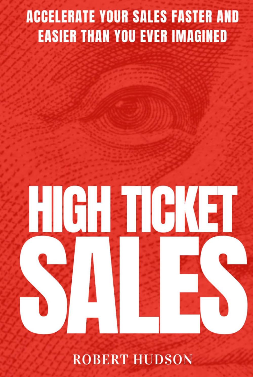 High Ticket Sales: Accelerate Your Sales Faster and Easier Than You Ever Imagined