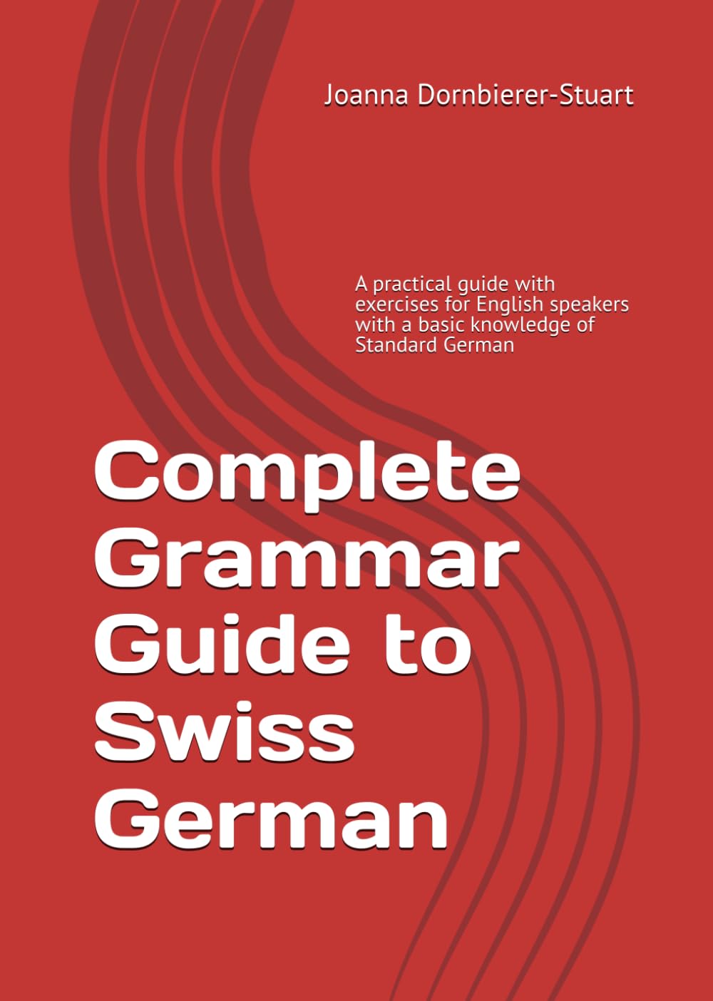 Complete Grammar Guide to Swiss German: A practical guide with exercises for English speakers with a basic knowledge of Standard German
