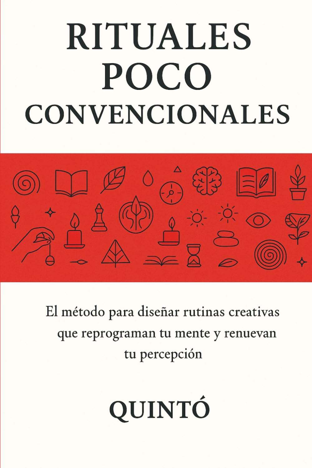 Rituales Poco Convencionales: El método para diseñar rutinas creativas que reprograman tu mente y renuevan tu percepción