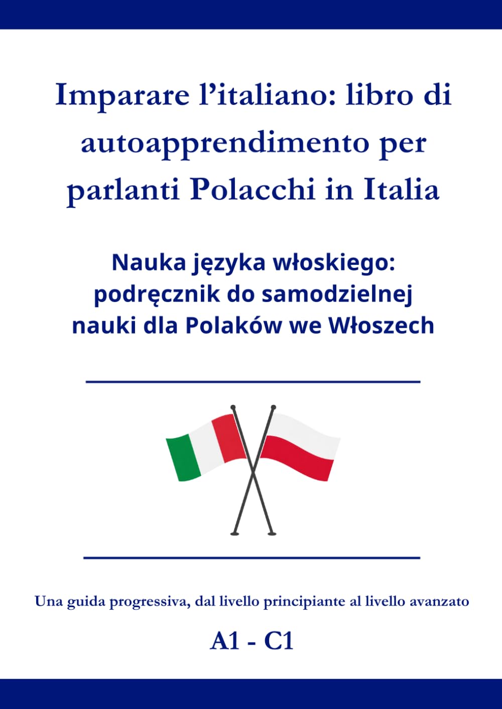 Imparare l’italiano: libro di autoapprendimento per parlanti Polacchi in Italia: Nauka języka włoskiego: podręcznik do samodzielnej nauki dla Polaków we Włoszech A1 - C1