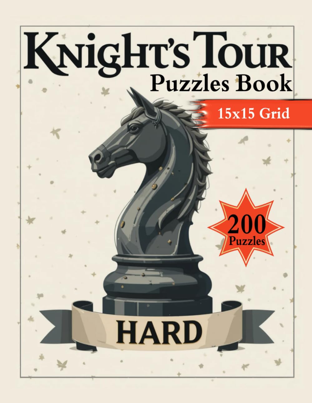Hard Knight's Tour Puzzles Book: 200 Puzzles, Boost Logic Skills, Focus & Brainpower with 15x15 Chessboard Puzzles for Adults & Teens.