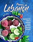 Flavors of Lebanon: Experience the Taste of Lebanese Cuisine with These Delicious Recipes! (English Edition)