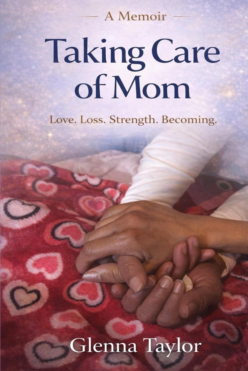 Taking Care of Mom: Love. Loss. Strength. Becoming.      Hardcover – March 10, 2026
