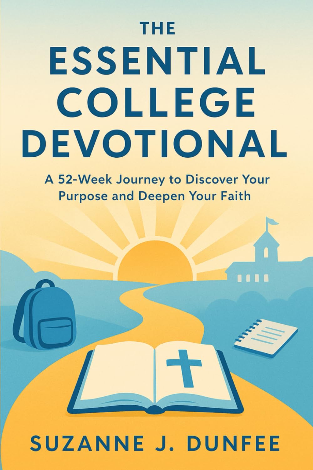 The Essential College Devotional: A 52-Week Journey to Discover Your Purpose and Deepen Your Faith