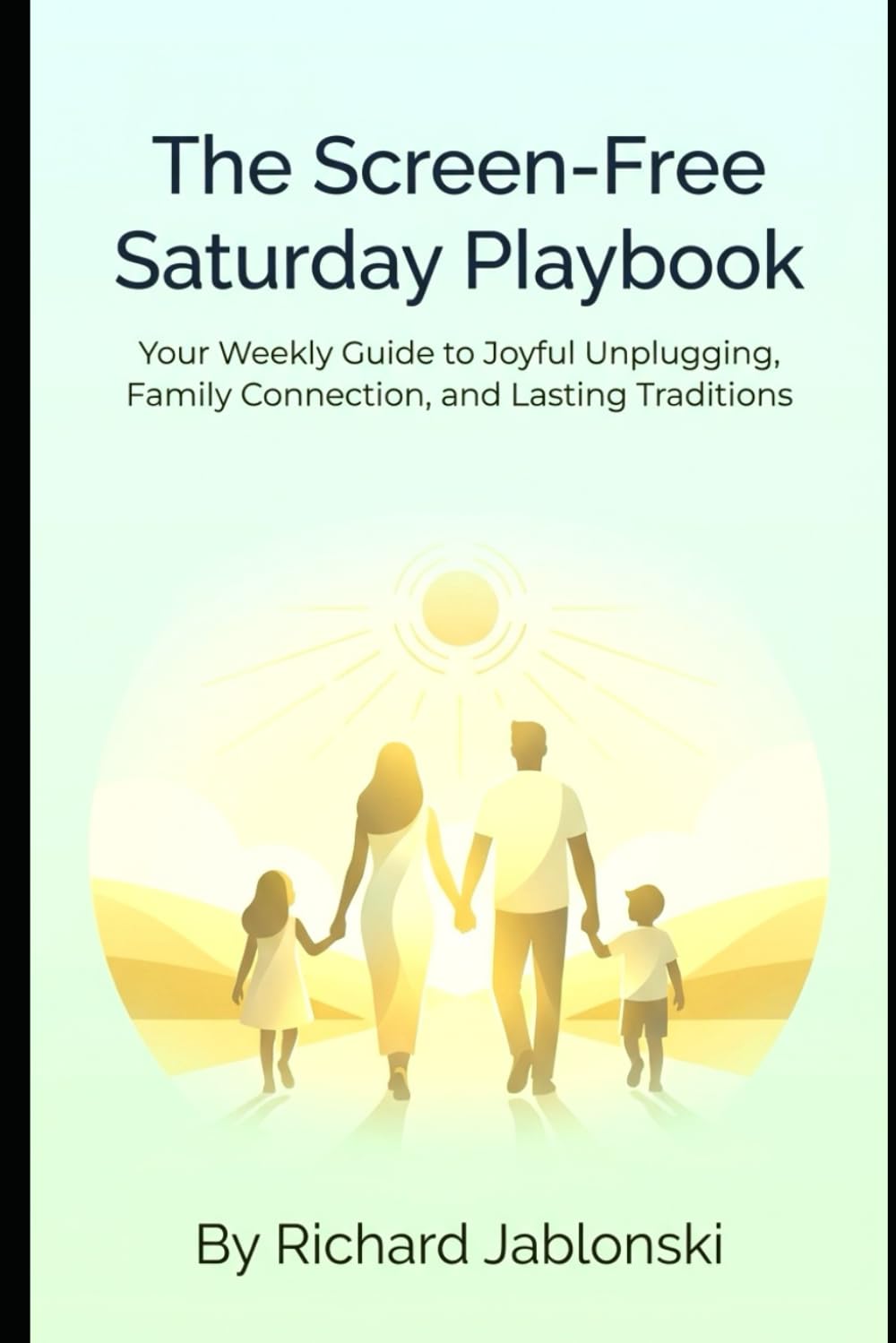 The Screen-Free Saturday Playbook: Your Weekly Guide to Joyful Unplugging, Family Connection, and Lasting Traditions (The Everyday Parenting Solutions Series)