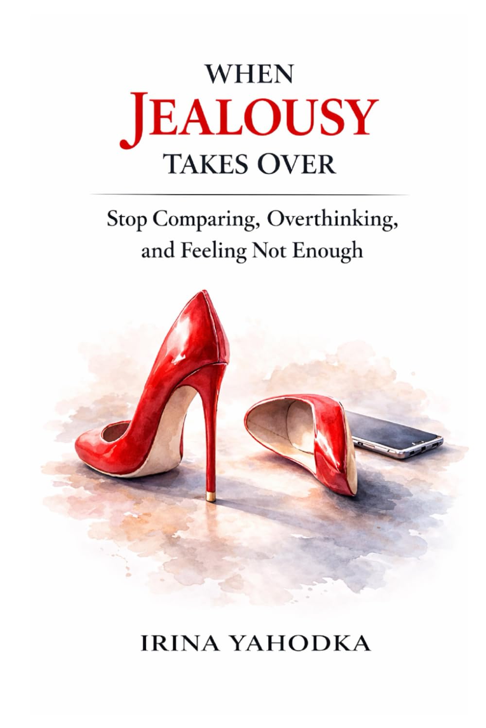 When Jealousy Takes Over: Stop Comparing, Overthinking, and Feeling Not Enough (Jealousy and Attachment Recovery)