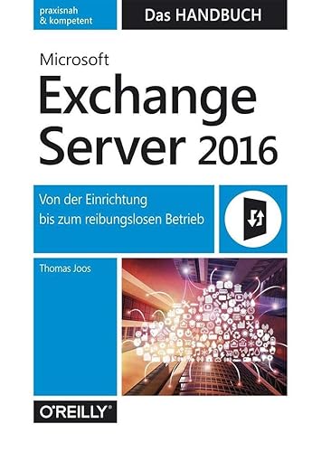 Microsoft Exchange Server 2016 – Das Handbuch: Von der Einrichtung bis zum reibungslosen Betrieb