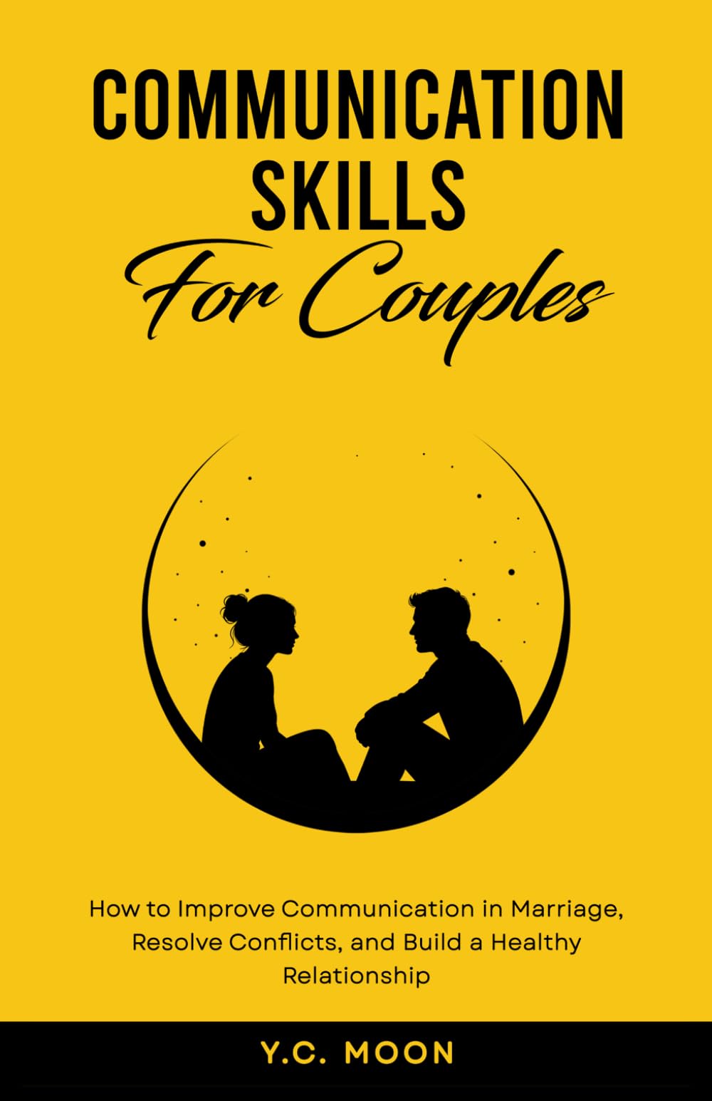 Communication Skills for Couples: How to Improve Communication in Marriage, Resolve Conflicts, and Build a Healthy Relationship