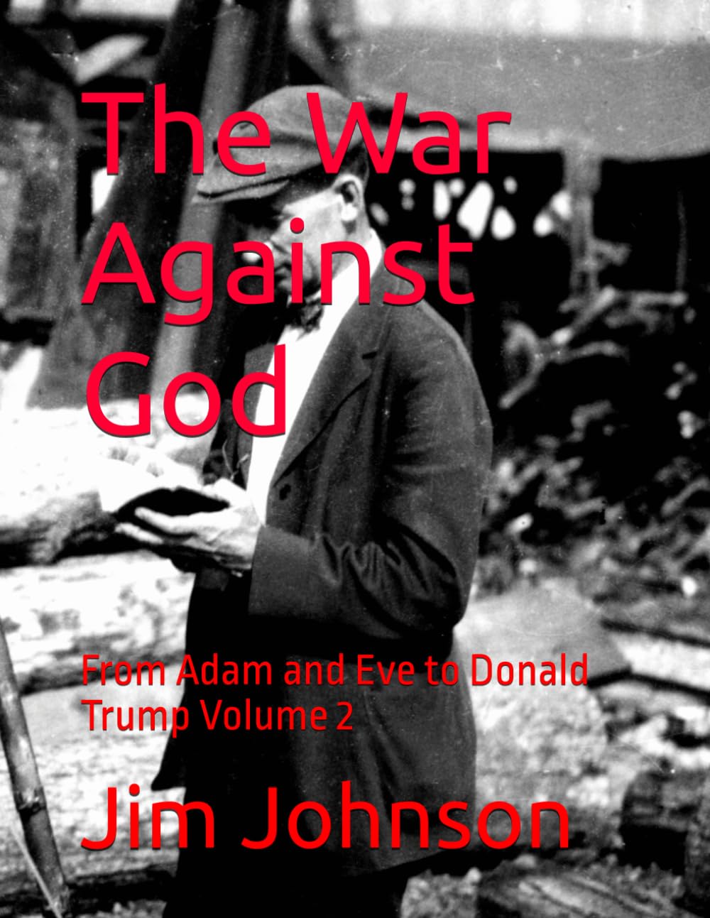 The War Against God: From Adam and Eve to Donald Trump Volume 2